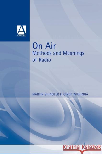 On Air: Methods and Meanings of Radio Shingler, Martin 9780340652312 Arnold Publishers - książka