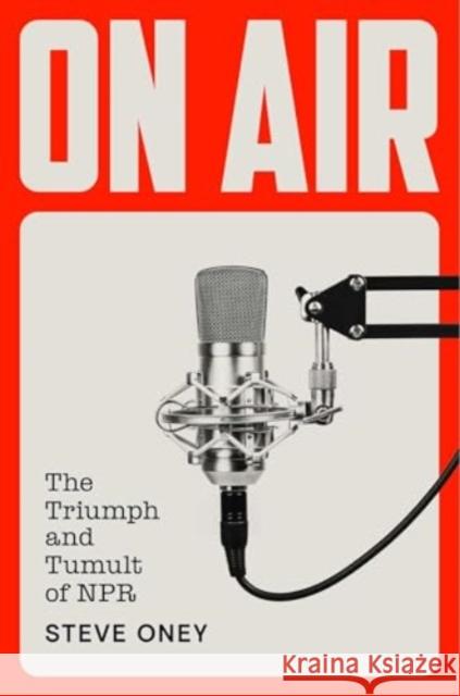 On Air: The Triumph and Tumult of NPR Steve Oney 9781451656091 Avid Reader Press / Simon & Schuster - książka