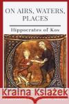 On Airs, Waters, Places Hippocrates of Kos Francis Adams  9781088095881 IngramSpark