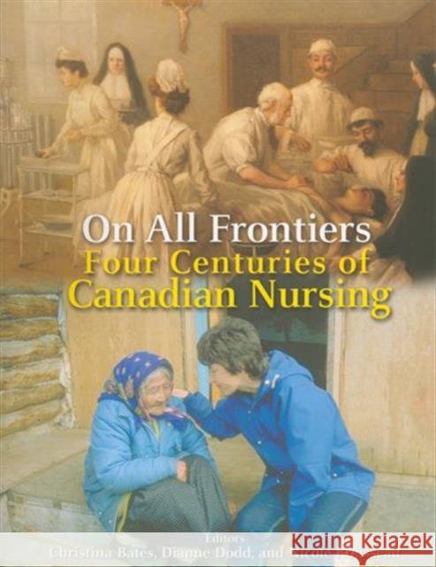 On All Frontiers: Four Centuries of Canadian Nursing Bates, Christina 9780776605913 University of Ottawa Press - książka
