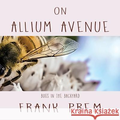On Allium Avenue: Bugs in the Backyard Frank Prem 9781923166400 Wild Arancini Press - książka