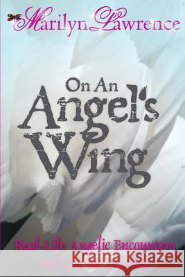 On An Angel's Wing: Real-Life Angelic Encounters and Divine Lessons Lawrence, Marilyn 9780991570751 Marilyn Lawrence - książka