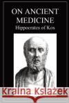 On Ancient Medicine Hippocrates of Kos Francis Adams  9781960069412 Dalcassian Publishing Company