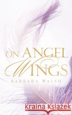 On Angel Wings Barbara Walsh 9781600343094 Xulon Press - książka