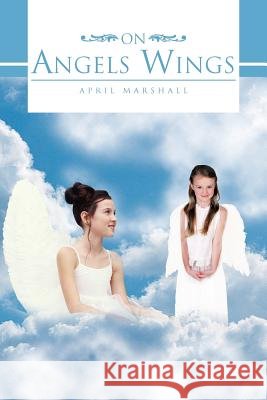 On Angels Wings April Marshall 9781468594683 Authorhouse - książka