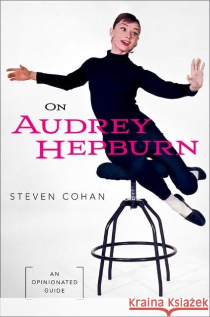 On Audrey Hepburn: An Opinionated Guide Steven (Dean's Distinguished Professor Emeritus, Dean's Distinguished Professor Emeritus, Syracuse University) Cohan 9780197668283 Oxford University Press Inc - książka