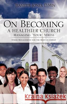 On Becoming a Healthier Church: Managing Your Stress Jones, D. Min Jeanette 9781591609254 Xulon Press - książka