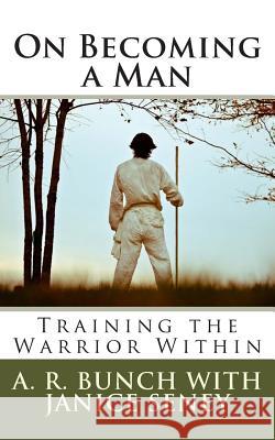 On Becoming a Man: Training the Warrior Within A. R. Bunch Janice Seney 9781475138214 Createspace - książka