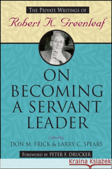 On Becoming a Servant Leader: The Private Writings of Robert K. Greenleaf Frick, Don M. 9780470422007 Jossey-Bass - książka