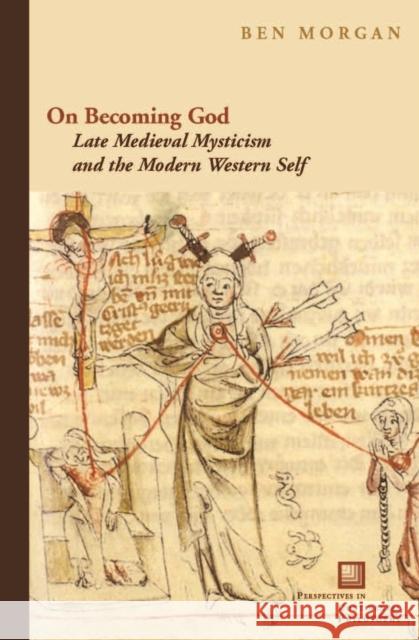 On Becoming God: Late Medieval Mysticism and the Modern Western Self Morgan, Ben 9780823239924 Fordham University Press - książka