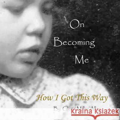 On Becoming Me: How I Got This Way Gloria Miller Allen 9780985817923 Gloria Miller Allen - książka