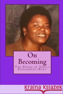 On Becoming: The Poems of Sheila Kingsberry-Burt Hassan T. Kingsberr Sheila Kingsberry-Burt 9781719942829 Independently Published - książka