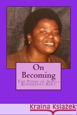 On Becoming: The Poems of Sheila Kingsberry-Burt Sheila Kingsberry-Burt Hassan T. Kingsberr 9781725944350 Createspace Independent Publishing Platform - książka