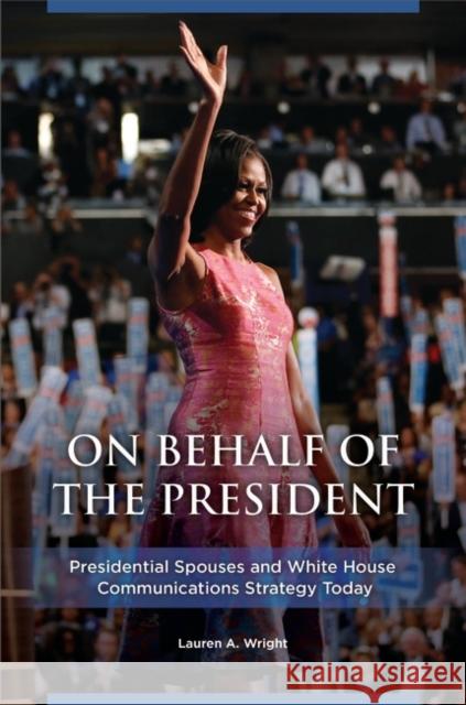 On Behalf of the President: Presidential Spouses and White House Communications Strategy Today Lauren A. Wright 9781440848599 Praeger - książka