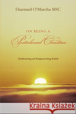 On Being a Postcolonial Christian: Embracing an Empowering faith O'Murchu, Diarmuid 9781495957338 Createspace - książka