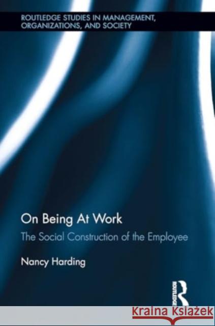 On Being at Work: The Social Construction of the Employee Nancy Harding 9781032927725 Routledge - książka