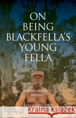 On Being Blackfella's Young Fella: Is Being Aboriginal Enough? Glenn Loughrey 9780648804444 Coventry Press - książka