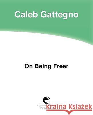 On Being Freer Caleb Gattegno 9780878250851 Educational Solutions Inc. - książka