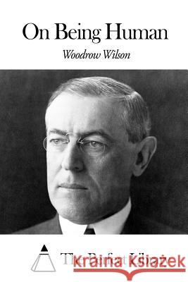 On Being Human Woodrow Wilson The Perfect Library 9781508459156 Createspace - książka