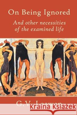 On Being Ignored: And other necessities of the examined life Gregory Loewen 9781682352595 Strategic Book Publishing & Rights Agency, LL - książka