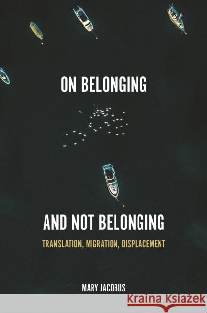 On Belonging and Not Belonging: Translation, Migration, Displacement Jacobus, Mary 9780691212388 Princeton University Press - książka