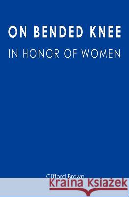 On Bended Knee: In Honor of Women Clifford Brown 9781439270202 Booksurge Publishing - książka