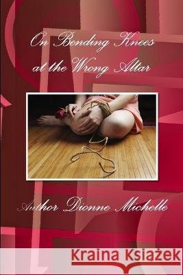 On Bending Knees at the Wrong Altar Dionne Michelle 9780982217740 Dionne Michelle - książka