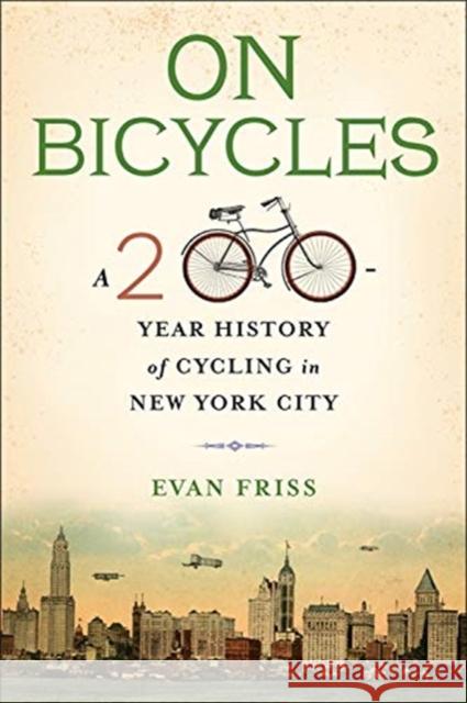 On Bicycles: A 200-Year History of Cycling in New York City Evan Friss 9780231182577 Columbia University Press - książka