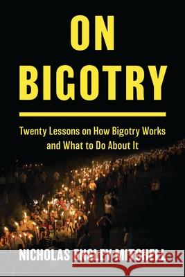 On Bigotry: Twenty Lessons on How Bigotry Works and What to Do about It Nicholas Ensley Mitchell 9781538189764 Bloomsbury Academic - książka