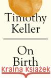 On Birth Timothy Keller 9781529325683 Hodder & Stoughton