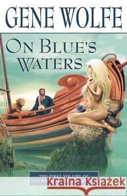 On Blue's Waters: Volume One of 'The Book of the Short Sun' Wolfe, Gene 9780312872571 Tor Books - książka