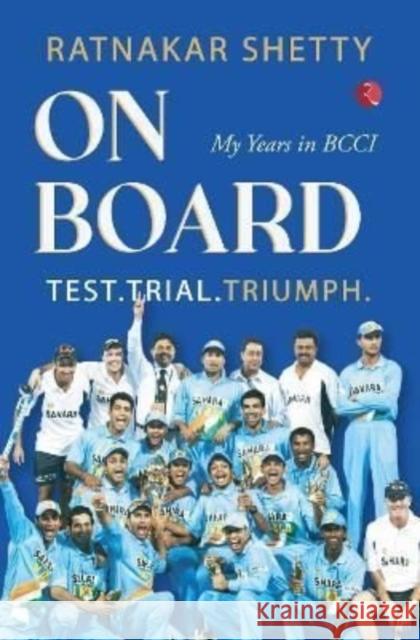 ON BOARD: TEST, TRIAL AND TRIUMPH, My Years in BCCI Ratnakar Shetty 9789355202871 Rupa & Co - książka