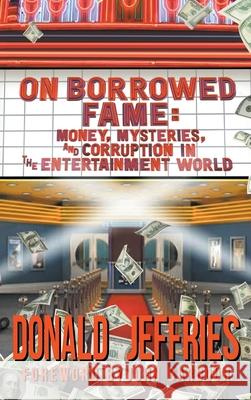 On Borrowed Fame (hardback): Money, Mysteries, and Corruption in the Entertainment World Donald Jeffries John Barbour 9781629338088 BearManor Media - książka