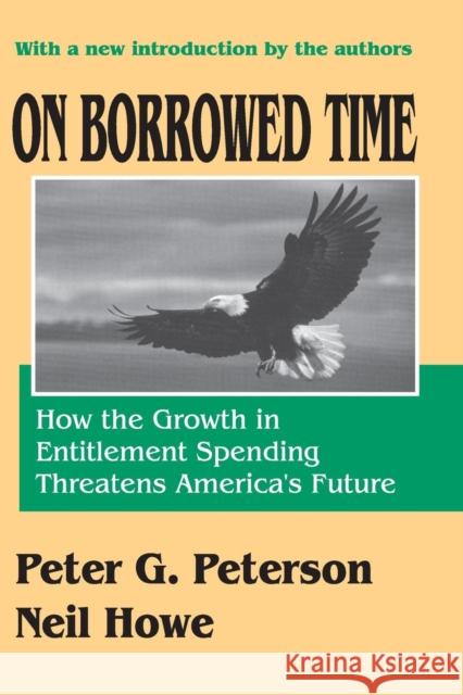 On Borrowed Time: How the Growth in Entitlement Spending Threatens America's Future Howe, Neil 9780765805751 Transaction Publishers - książka