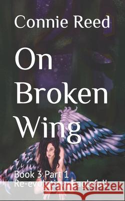 On Broken Wing: Book 3 Part 1 Re-evolution: Eaglefall Reed, Connie 9798468496244 Independently Published - książka
