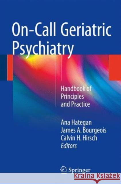 On-Call Geriatric Psychiatry: Handbook of Principles and Practice Hategan, Ana 9783319303444 Springer - książka