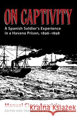 On Captivity: A Spanish Soldier's Experience in a Havana Prison, 1896-1898 Ciges Aparicio, Manuel 9780817317690 University Alabama Press - książka