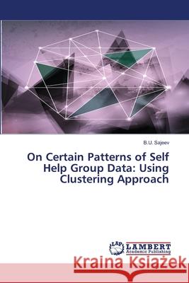 On Certain Patterns of Self Help Group Data: Using Clustering Approach Sajeev, B. U. 9783659556456 LAP Lambert Academic Publishing - książka