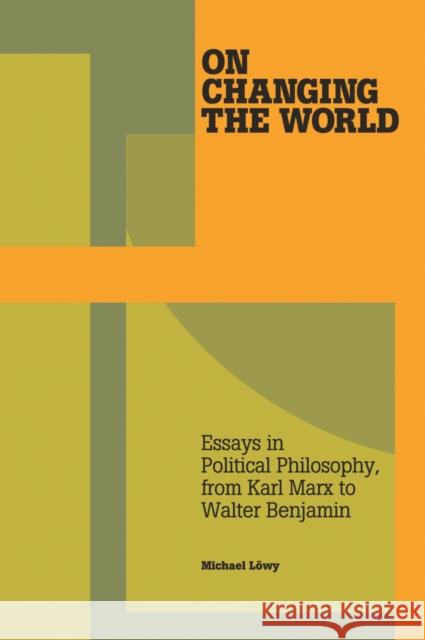 On Changing the World: Essays in Political Philosophy, from Karl Marx to Walter Benjamin Löwy, Michael 9781608461899 Haymarket Books - książka