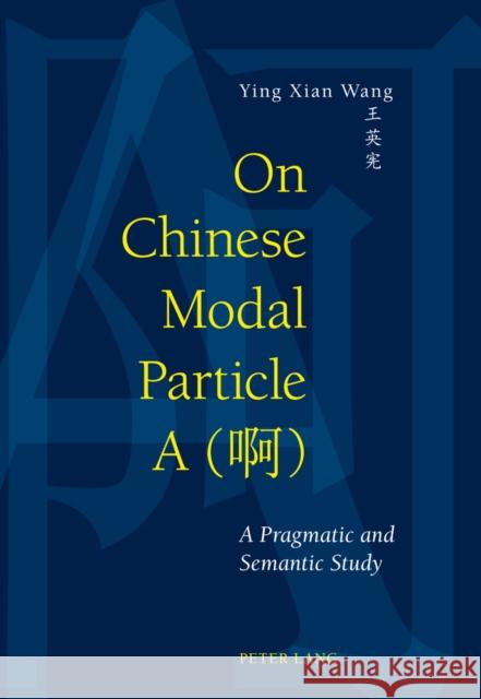 On Chinese Modal Particle a (啊): A Pragmatic and Semantic Study Wang, Ying Xian Ingrid 9783034311939 Peter Lang AG, Internationaler Verlag Der Wis - książka