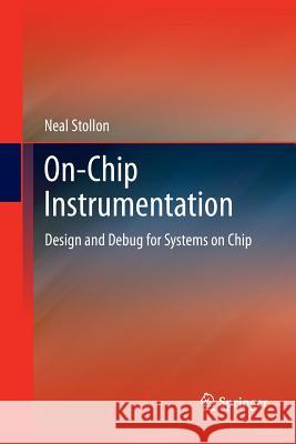 On-Chip Instrumentation: Design and Debug for Systems on Chip Stollon, Neal 9781489992307 Springer - książka