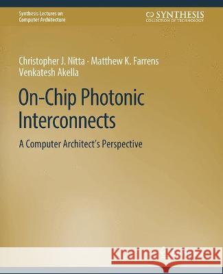 On-Chip Photonic Interconnects: A Computer Architect's Perspective Christopher J. Nitta Matthew Farrens Venkatesh Akella 9783031006463 Springer International Publishing AG - książka