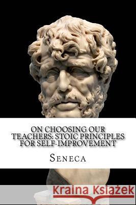 On Choosing Our Teachers: Stoic Principles for Self-Improvement Richard Mott Gummere Seneca 9781547110933 Createspace Independent Publishing Platform - książka