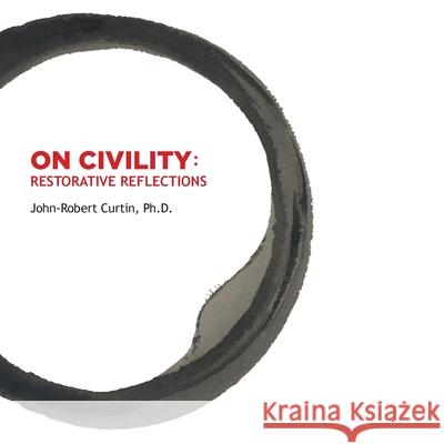 ON CIVILITY Restorative Reflections: Where has all the civility gone? A collection of poetry that takes us on a treasure hunt to restore the concept o Curtin, John-Robert 9781938462429 Old Stone Press - książka