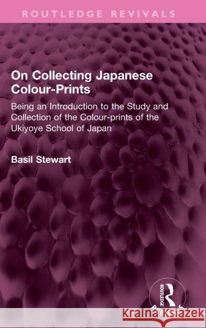 On Collecting Japanese Colour-Prints: Being an Introduction to the Study and Collection of the Colour-prints of the Ukiyoye School of Japan Basil Stewart 9781032504940 Routledge - książka