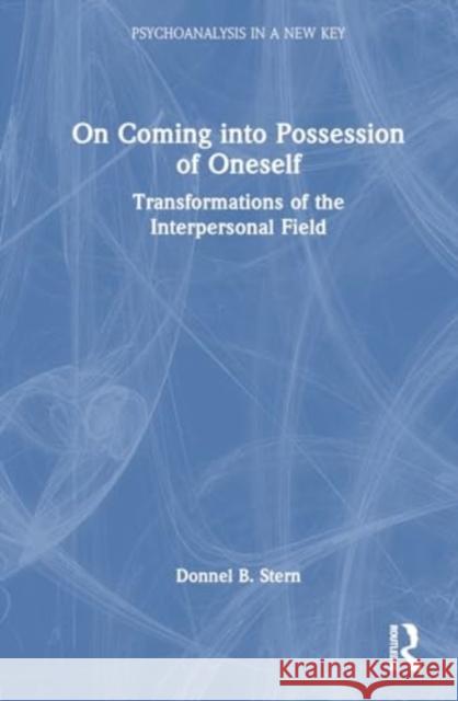 On Coming Into Possession of Oneself: Transformations of the Interpersonal Field Donnel B. Stern 9781032688916 Routledge - książka