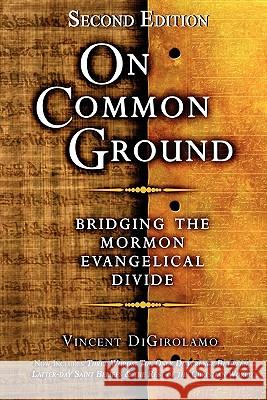 On Common Ground: Bridging the Mormon Evangelical Divide Vincent Digirolamo 9781456531997 Createspace - książka