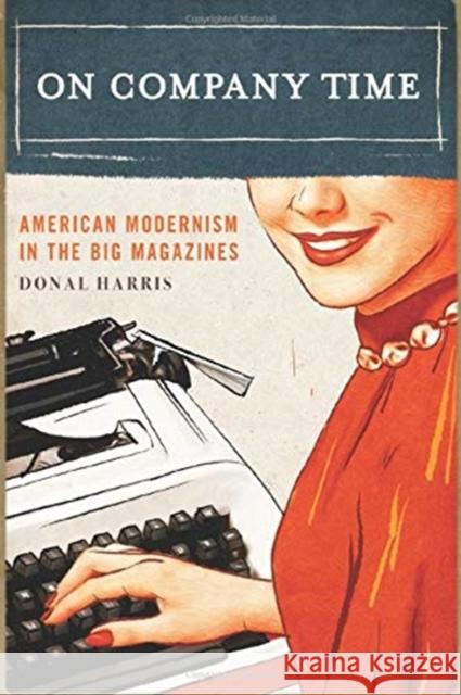 On Company Time: American Modernism in the Big Magazines Donal Harris 9780231177733 Columbia University Press - książka