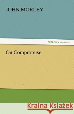 On Compromise John Morley   9783842449039 tredition GmbH - książka