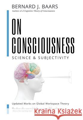 On Consciousness: Science & Subjectivity - Updated Works on Global Workspace Theory Bernard J. Baars Natalie Geld 9781732904828 Nautilus Press - książka